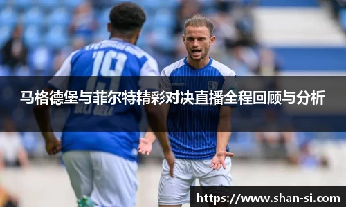 马格德堡与菲尔特精彩对决直播全程回顾与分析
